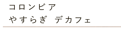 コロンビア・やすらぎデカフェ