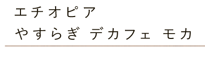 エチオピア・やすらぎデカフェモカ