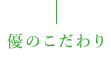 優のこだわり