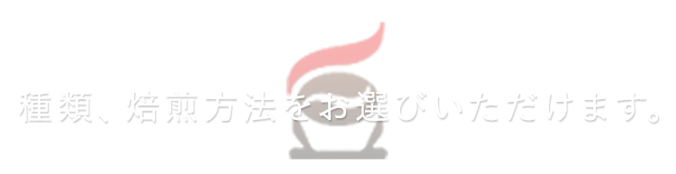 焙煎方法をお選びいただけます。